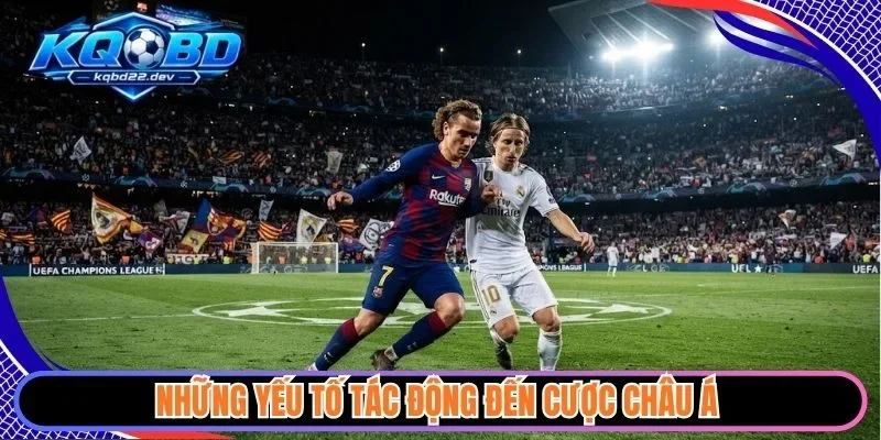 Kèo Châu Á - Hướng Dẫn Cách Đọc Và Phân Tích Kèo Chuẩn 2 Những yếu tố tác động đến cược châu Á